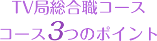 TV局総合職コース3つのポイント