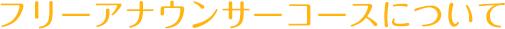 フリーアナウンサーコースについて