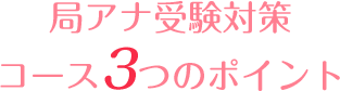 局アナコース3のポイント