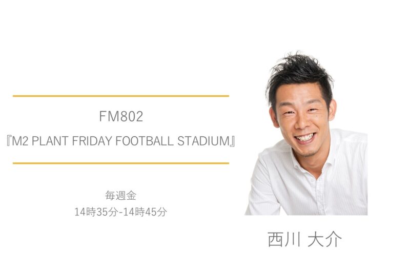 FM802　西川大介　M2 PLANT FRIDAY FOOTBALL STADIUM