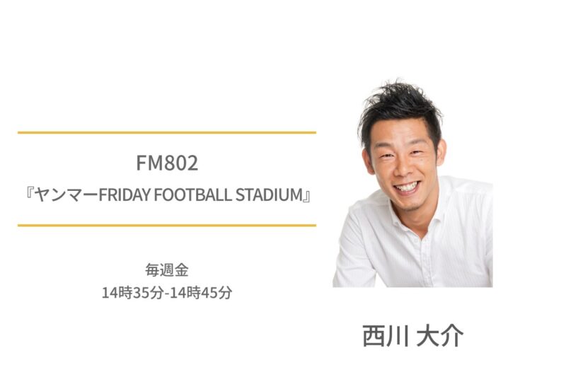 西川大介　FM802 ヤンマー FRAIDAY　FOOTBALL　STADIUM